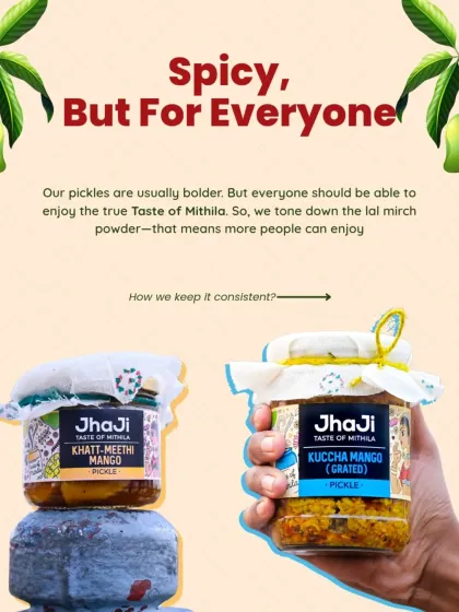 Our pickles are traditionally bold, but we've toned down the lal mirch powder in some varieties so everyone can enjoy the true taste of Mithila. This makes our Khatt-Meethi and Kuccha Mango pickles spicy, but for everyone.
