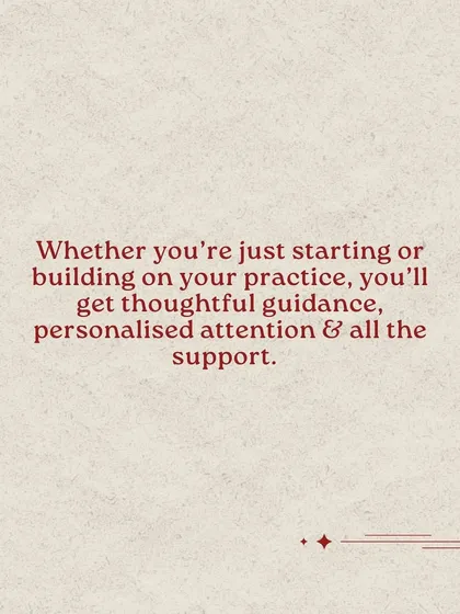 Whether you're a beginner or an advanced practitioner, you'll get thoughtful guidance, personalized attention, and all the support you need.