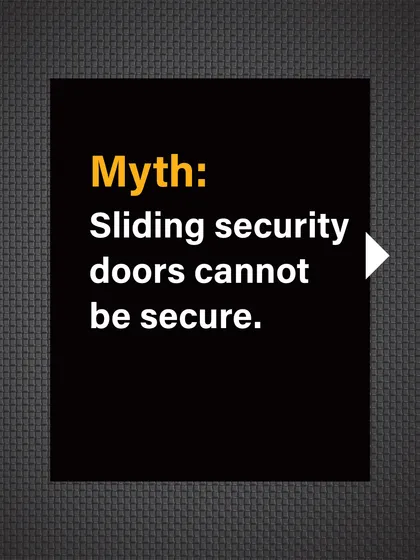 Myth: Sliding security doors cannot be secure. Sliding doors are often perceived as a weak point.