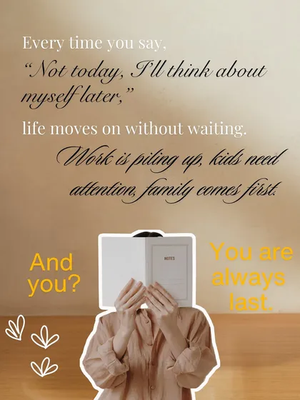 Every time you say, "I'll think about myself later," life moves on without you. It's time to put yourself first.