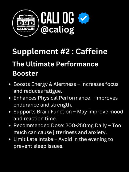 Supplement #2: Caffeine. This is the ultimate performance booster, increasing energy, alertness, and physical endurance. Just be mindful of the dose and timing.