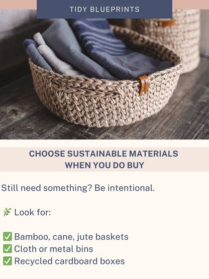 When you do need to buy organizing products, be intentional. This guide suggests looking for sustainable materials like bamboo or cane baskets and cloth or metal bins instead of plastic.