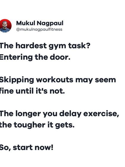The hardest task at the gym is simply entering the door. The longer you delay exercise, the tougher it gets. The message is simple: start now.