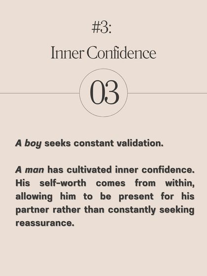 A sign of maturity: A boy seeks constant validation. A man has cultivated inner confidence. This is a key pattern to look for in a partner.