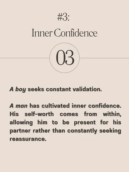 A sign of maturity: A boy seeks constant validation. A man has cultivated inner confidence. This is a key pattern to look for in a partner.