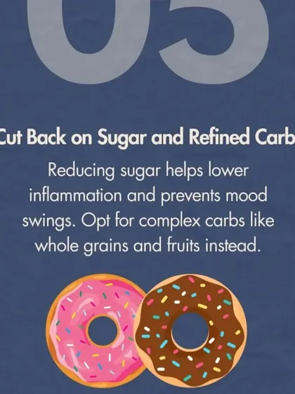 Tip 5: Cut back on sugar and refined carbs. Reducing sugar helps lower inflammation and prevent mood swings. I recommend opting for complex carbs like whole grains and fruits instead.