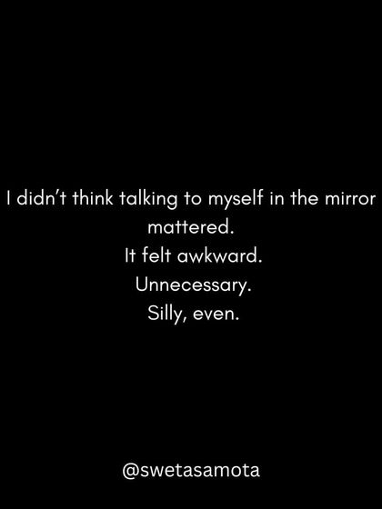 I didn't think talking to myself in the mirror mattered. It felt awkward and silly at first.