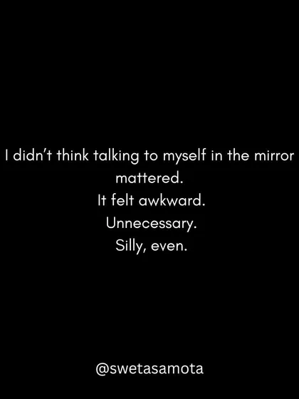 I didn't think talking to myself in the mirror mattered. It felt awkward and silly at first.