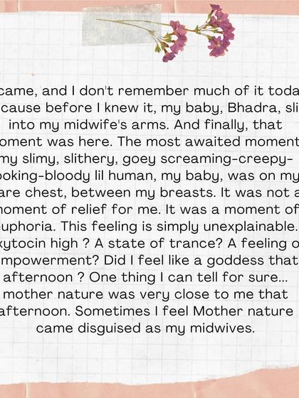 And then, it happened. My baby, Bhadra, slid into my midwife's arms and was placed on my chest. It wasn't relief; it was euphoria. A feeling of empowerment.