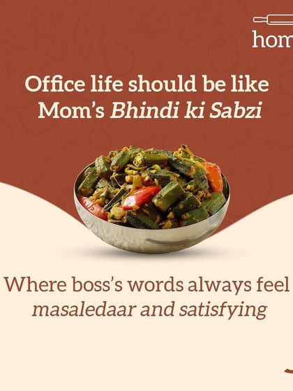 Office life should be like Mom's Bhindi ki Sabzi. Where even the boss's words feel 'masaledaar' and satisfying. My bhindi sabzi is cooked just right, never slimy, always delicious.
