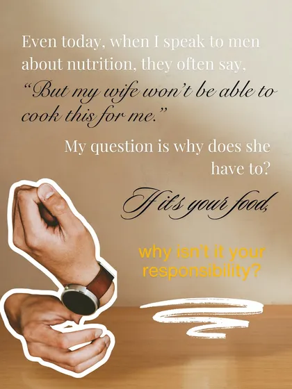 When men tell me their wife can't cook their diet food, my question is: why does she have to? If it's your food, why isn't it your responsibility?