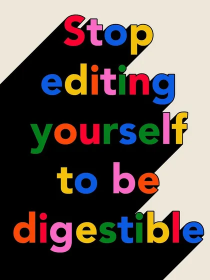 A colorful reminder to be your authentic self. Stop editing yourself to be more digestible for others.