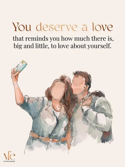 You deserve a love that reflects back to you all the wonderful things, big and little, there are to love about yourself.