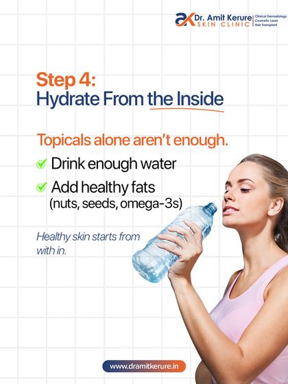 Step 4: Hydrate from the inside. Topical products alone are not enough. Drinking enough water and eating healthy fats are essential for healthy skin.
