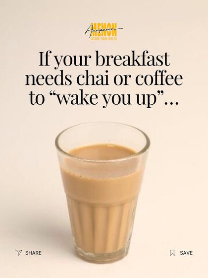 If your breakfast needs chai or coffee to "wake you up," it's not the right breakfast. Your food should provide the energy, not caffeine.