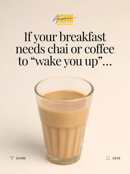 If your breakfast needs chai or coffee to "wake you up," it's not the right breakfast. Your food should provide the energy, not caffeine.