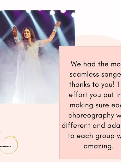 "We had the most seamless sangeet thanks to you! The effort you put into making sure each choreography was different and adapted to each group was amazing." I pride myself on creating unique routines for every single group.
