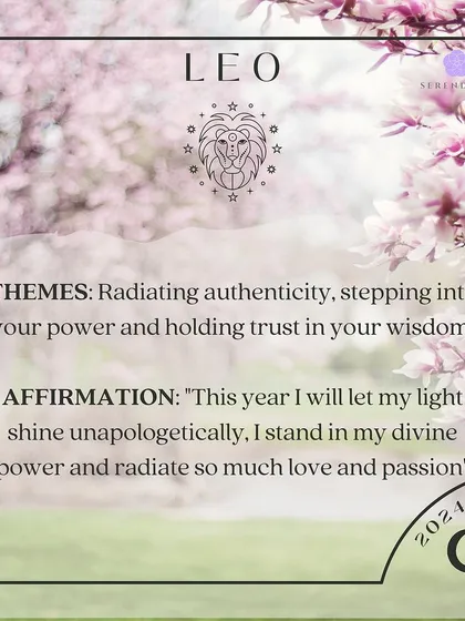 An affirmation for Leo. The themes are radiating authenticity and stepping into your power. Affirm: "This year I will let my light shine unapologetically, I stand in my divine power and radiate so much love and passion."