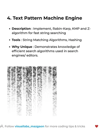 DSA Project Idea #4: Text Pattern Machine Engine. This project implements efficient search algorithms like Rabin Karp, demonstrating knowledge of how search engines work.