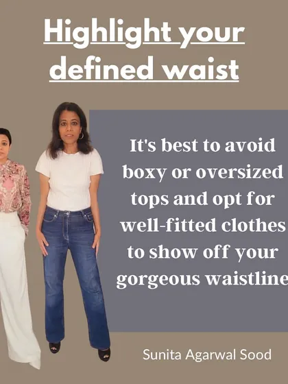 To highlight a defined waist, it's best to avoid boxy or oversized tops and opt for well-fitted clothes instead.