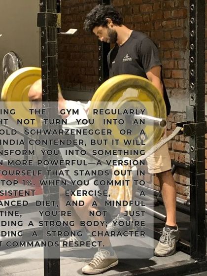 Hitting the gym isn't about becoming a Mr. India contender. It's about building a strong character and becoming the top 1% version of yourself.
