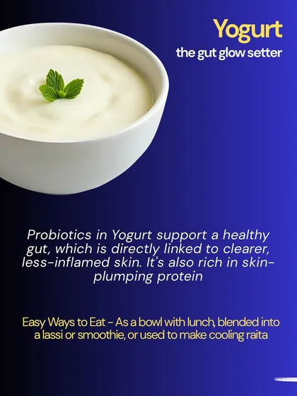 Yogurt is a gut glow setter. The probiotics in yogurt support a healthy gut, which is directly linked to clearer, less-inflamed skin. It's also rich in skin-plumping protein.