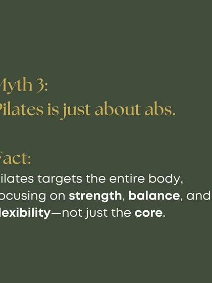 Myth: Pilates is just about abs. Fact: It's a full-body workout focusing on strength, balance, and flexibility.