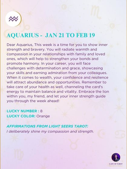 A weekly tarot forecast for Aquarius. This week is a time for you to show inner strength and bravery. You will radiate warmth and compassion in your relationships. In your career, you will face challenges with determination and grace.