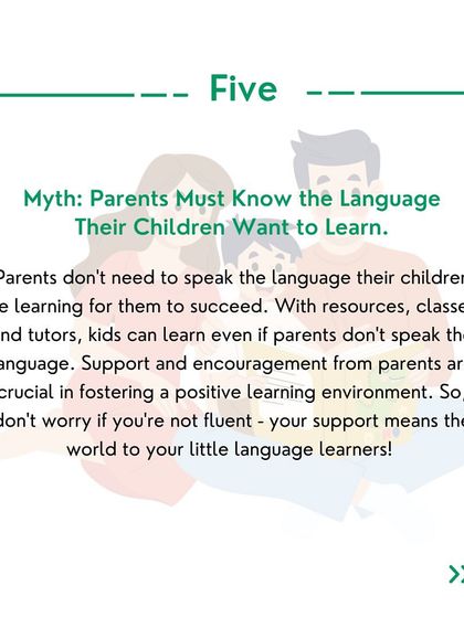 Myth #5: Parents must know the language their children are learning. Your support and encouragement are what matter most, not your fluency.