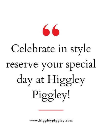 "Celebrate in style, reserve your special day at Higgley Piggley!" Highlighting the quality and style of our events.