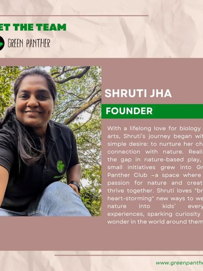 Meet our founder, Shruti Jha. Her journey began with a simple desire to nurture her child's connection with nature, and grew into the Green Panther Club.
