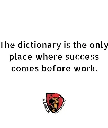 The dictionary is the only place where success comes before work. In the real world, you must work hard and continuously. You are a Kavach, so destroy everything that stands between you and your target.