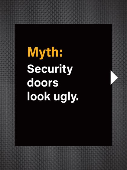 Myth: Security doors look ugly. This is a belief rooted in the past, when security meant ugly bars and grilles.