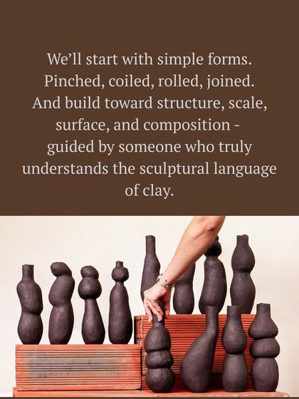 A collection of sculptural, organic forms created by hand, illustrating the progression from simple shapes to complex compositions in our hand building course.