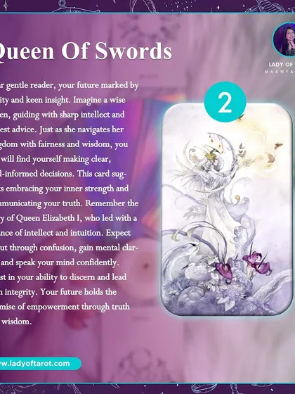 The Queen of Swords marks your future with clarity and keen insight. Imagine a wise queen, guiding with sharp intellect and honest advice. You too will find yourself making clear, well-informed decisions.