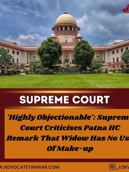 The Supreme Court criticized a Patna High Court remark that a widow has no use for makeup. The court deemed the observation highly objectionable and not based on any evidence.