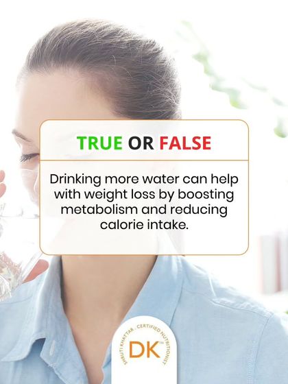 True or False: Drinking more water can help with weight loss. It's true! Water boosts metabolism and can help reduce overall calorie intake.
