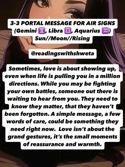 A 3:3 Portal message for Air Signs. Love is about showing up, even when life is pulling you in a million directions. A simple message or a few words of care could be exactly what someone needs right now. It's about the small moments of warmth.