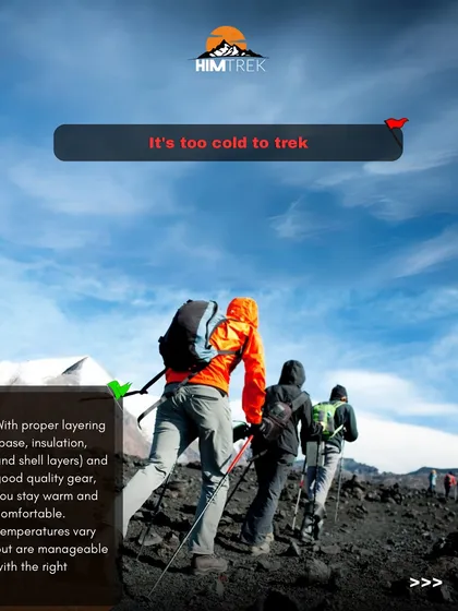Myth: It's too cold to trek in winter. Fact: With proper layering (base, insulation, and shell layers) and good quality gear, you can stay warm and comfortable.