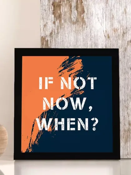 A bold and motivational frame asking "IF NOT NOW, WHEN?". The striking orange and blue design fills any space with energy and excitement.