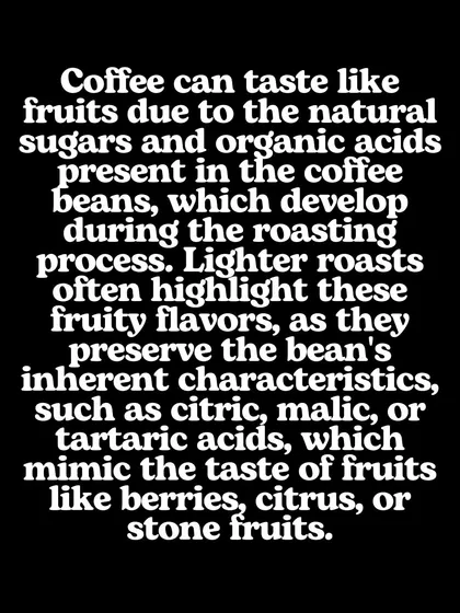 An explanation of why coffee can taste fruity. It's due to natural sugars and organic acids that develop during the roasting process.