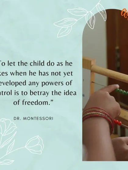"To let the child do as he likes when he has not yet developed any powers of control is to betray the idea of freedom." This quote perfectly explains the Montessori concept of 'freedom within limits'.