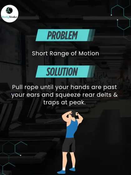 Problem: Short range of motion. Solution: Pull the rope until your hands are past your ears and squeeze your rear delts and traps at the peak.