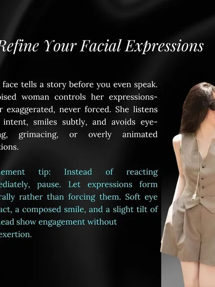 Your face tells a story. A poised woman controls her expressions, listens with intent, and smiles subtly. I'll show you how to refine your facial expressions to appear engaged and composed.