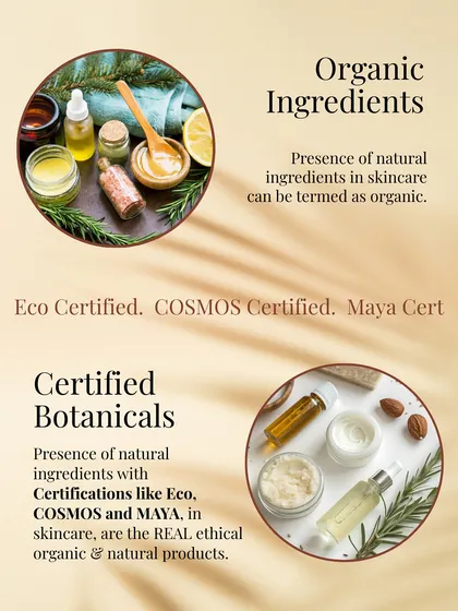 There is a difference between 'organic' and 'certified botanicals'. I want you to be informed. My products use ingredients with certifications like Eco, COSMOS, and MAYA, which are the mark of real, ethical, and natural products.