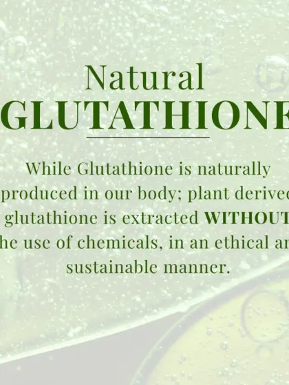 My plant-derived Glutathione is extracted ethically and sustainably, without the use of chemicals. It's a pure, powerful ingredient that brightens skin, fights free radicals, and is safe for daily use.