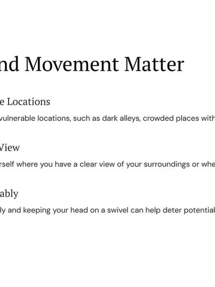 Positioning and movement matter. Avoid vulnerable locations like dark alleys, always maintain a clear view of your surroundings, and move unpredictably to deter attackers looking for an easy target.