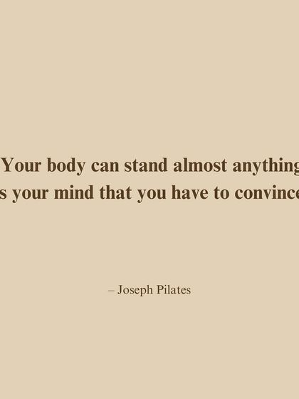 "Your body can stand almost anything. It's your mind that you have to convince." A powerful quote from Joseph Pilates that inspires us daily.