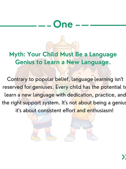 Myth #1: Your child must be a language genius to learn a new language. The truth is, every child has the potential to learn with dedication and the right support system.