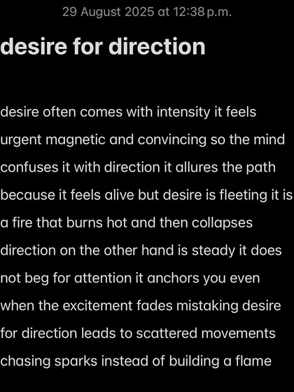 Desire is a fleeting fire that feels urgent and alive. Direction is steady and anchors you when excitement fades. Confusing the two leads to chasing sparks instead of building a flame.